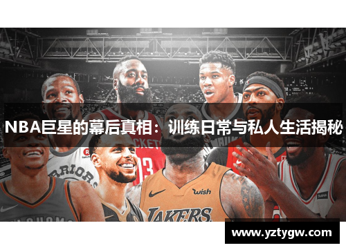 NBA巨星的幕后真相：训练日常与私人生活揭秘