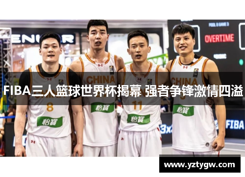 FIBA三人篮球世界杯揭幕 强者争锋激情四溢